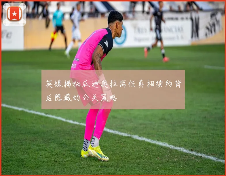 英媒揭秘瓜迪奥拉离任真相续约背后隐藏的公关策略