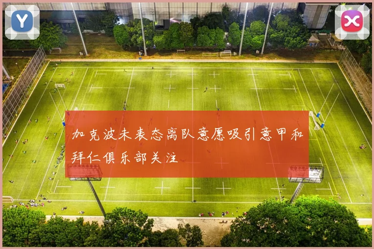 加克波未表态离队意愿吸引意甲和拜仁俱乐部关注